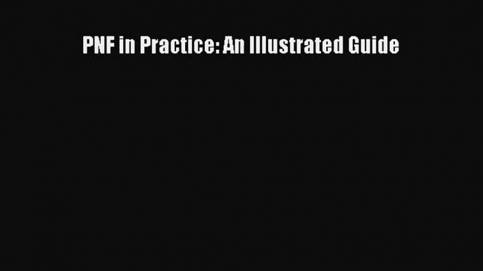 [PDF Download] PNF in Practice: An Illustrated Guide [PDF] Full Ebook