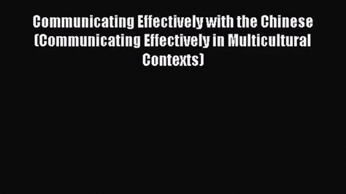 [PDF Download] Communicating Effectively with the Chinese (Communicating Effectively in Multicultural