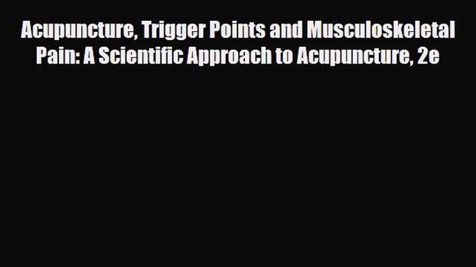 [PDF Download] Acupuncture Trigger Points and Musculoskeletal Pain: A Scientific Approach to