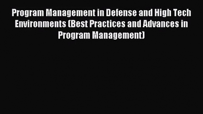 [PDF Download] Program Management in Defense and High Tech Environments (Best Practices and