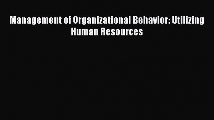 [PDF Download] Management of Organizational Behavior: Utilizing Human Resources [PDF] Online