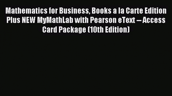 [PDF Download] Mathematics for Business Books a la Carte Edition Plus NEW MyMathLab with Pearson