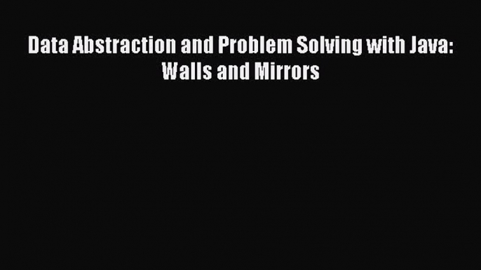 [PDF Download] Data Abstraction and Problem Solving with Java: Walls and Mirrors [Download]