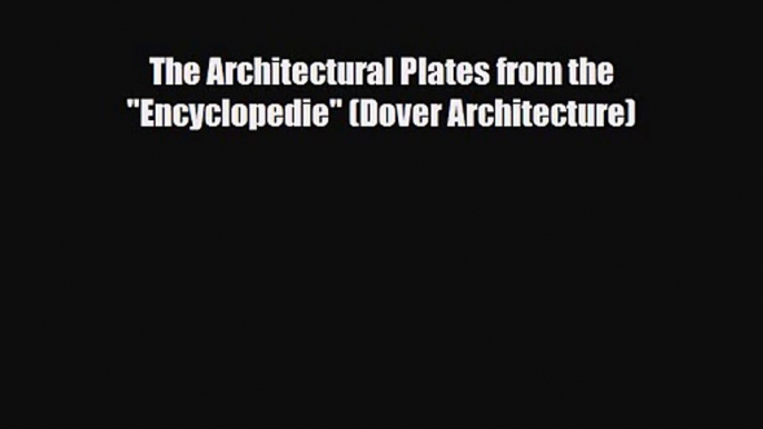 [PDF Download] The Architectural Plates from the Encyclopedie (Dover Architecture) [PDF] Online