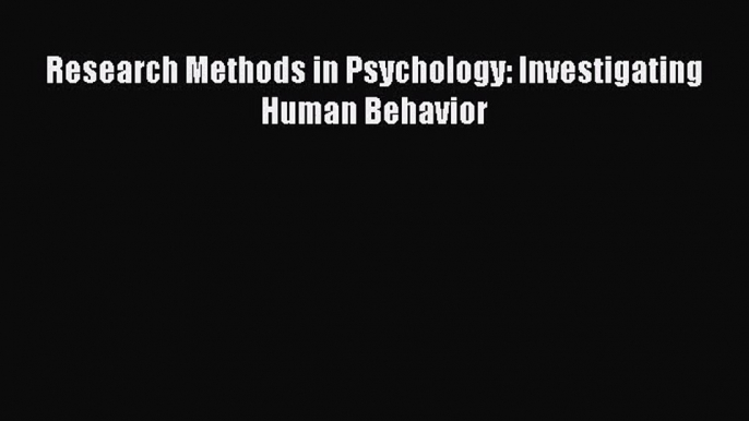 [PDF Download] Research Methods in Psychology: Investigating Human Behavior [Read] Online