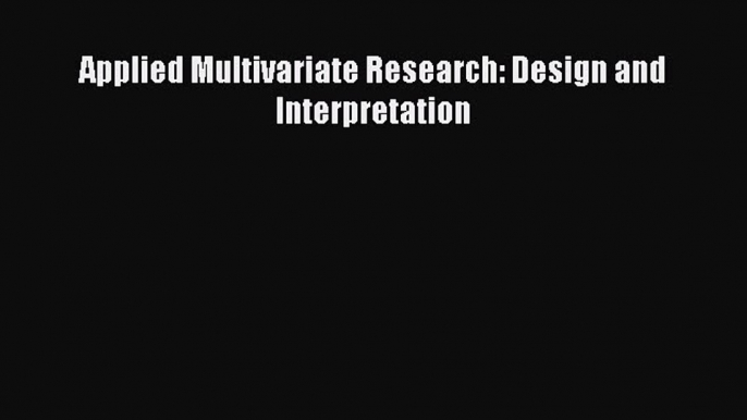 [PDF Download] Applied Multivariate Research: Design and Interpretation [PDF] Online