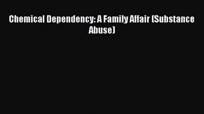 [PDF Download] Chemical Dependency: A Family Affair (Substance Abuse) [PDF] Full Ebook