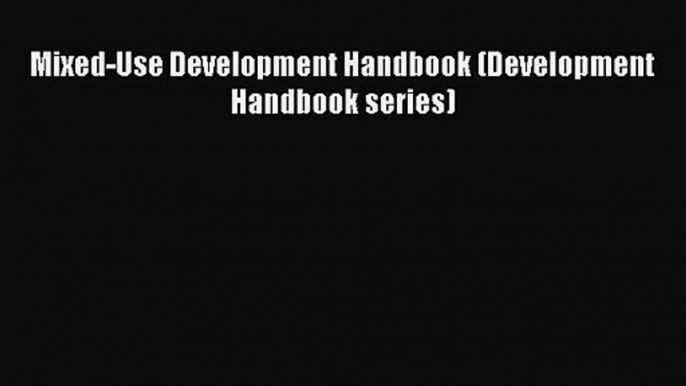 [PDF Download] Mixed-Use Development Handbook (Development Handbook series) [Download] Online