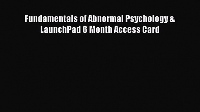 [PDF Download] Fundamentals of Abnormal Psychology & LaunchPad 6 Month Access Card [Download]