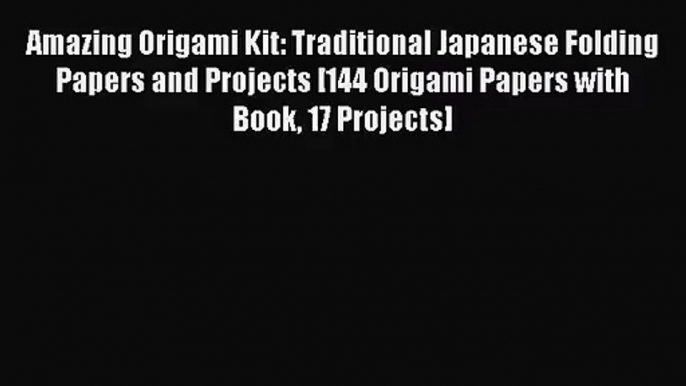 [PDF Download] Amazing Origami Kit: Traditional Japanese Folding Papers and Projects [144 Origami