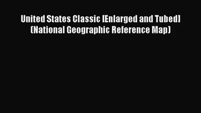 [PDF Download] United States Classic [Enlarged and Tubed] (National Geographic Reference Map)