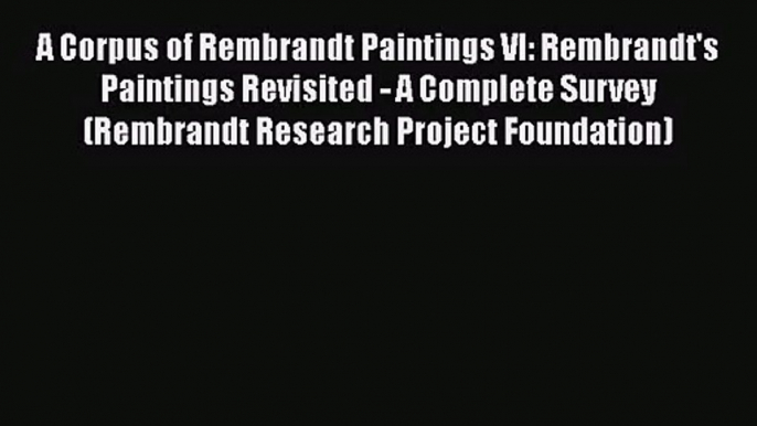 [PDF Download] A Corpus of Rembrandt Paintings VI: Rembrandt's Paintings Revisited - A Complete