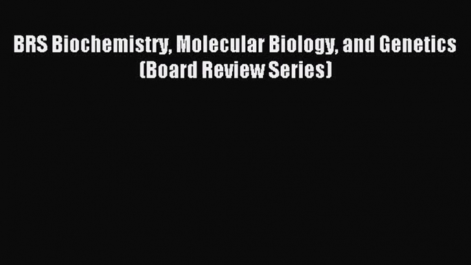 [PDF Download] BRS Biochemistry Molecular Biology and Genetics (Board Review Series) [PDF]