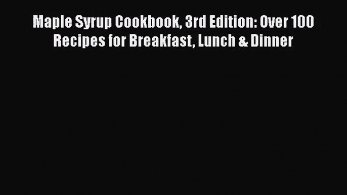 Download Maple Syrup Cookbook 3rd Edition: Over 100 Recipes for Breakfast Lunch & Dinner Ebook