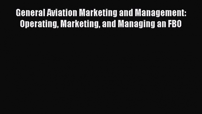 [PDF Download] General Aviation Marketing and Management: Operating Marketing and Managing