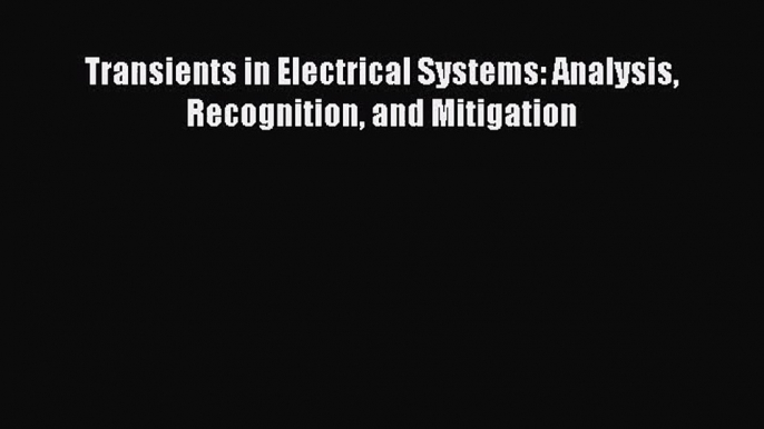 [PDF Download] Transients in Electrical Systems: Analysis Recognition and Mitigation [PDF]