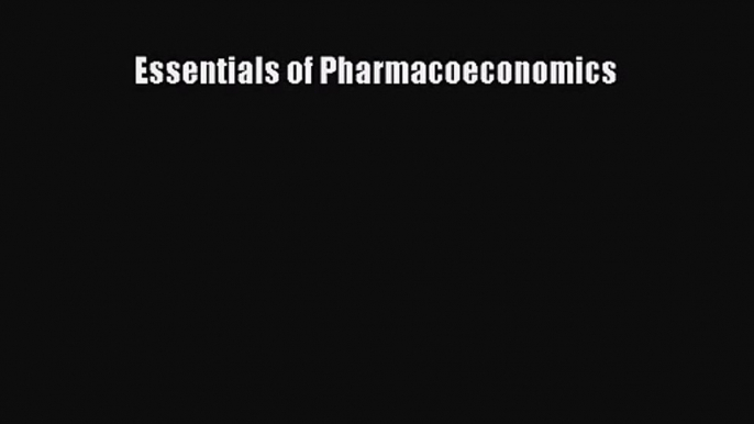 [PDF Download] Essentials of Pharmacoeconomics [Download] Online