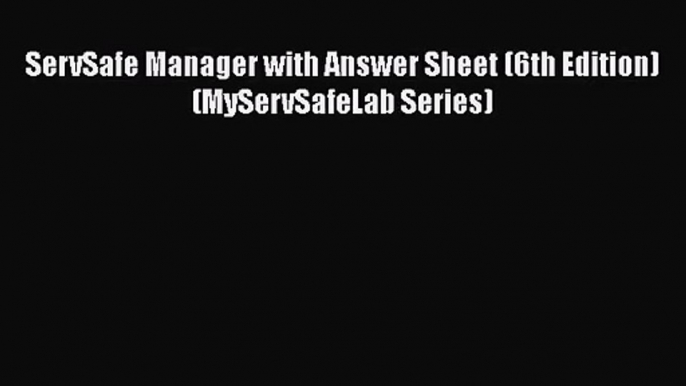 [PDF Download] ServSafe Manager with Answer Sheet (6th Edition) (MyServSafeLab Series) [Read]