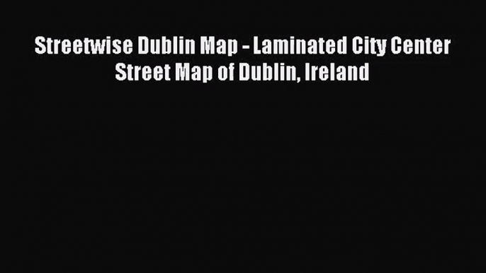 [PDF Download] Streetwise Dublin Map - Laminated City Center Street Map of Dublin Ireland [Download]