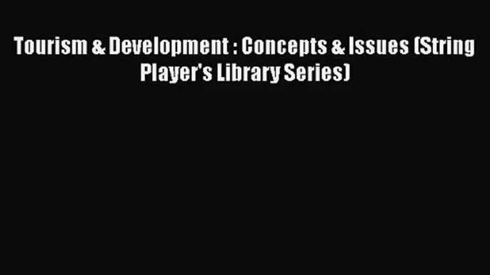 [PDF Download] Tourism & Development : Concepts & Issues (String Player's Library Series) [Download]