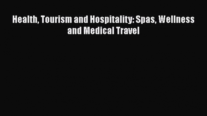 [PDF Download] Health Tourism and Hospitality: Spas Wellness and Medical Travel [Download]