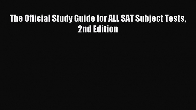 [PDF Download] The Official Study Guide for ALL SAT Subject Tests 2nd Edition [Read] Full Ebook