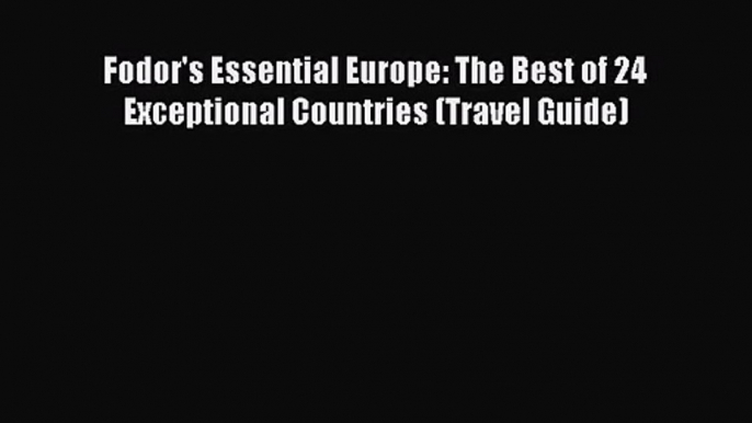 [PDF Download] Fodor's Essential Europe: The Best of 24 Exceptional Countries (Travel Guide)