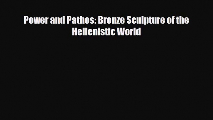 [PDF Download] Power and Pathos: Bronze Sculpture of the Hellenistic World [Download] Full