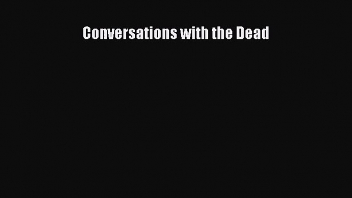 [PDF Download] Conversations with the Dead [PDF] Full Ebook