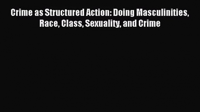 [PDF Download] Crime as Structured Action: Doing Masculinities Race Class Sexuality and Crime