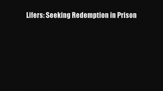 [PDF Download] Lifers: Seeking Redemption in Prison [Download] Full Ebook