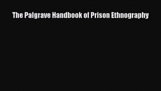 [PDF Download] The Palgrave Handbook of Prison Ethnography [Read] Full Ebook