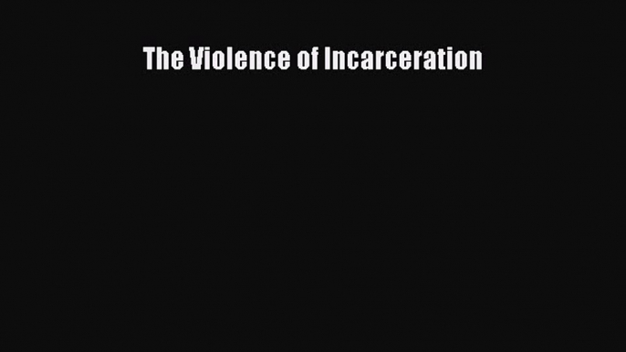 [PDF Download] The Violence of Incarceration [Download] Full Ebook