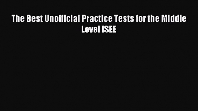 [PDF Download] The Best Unofficial Practice Tests for the Middle Level ISEE [Download] Online