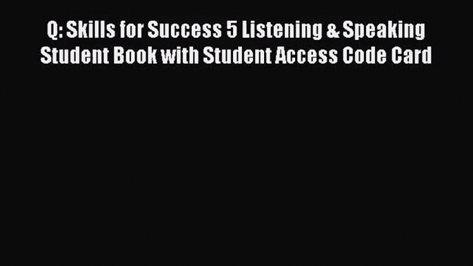 [PDF Download] Q: Skills for Success 5 Listening & Speaking Student Book with Student Access