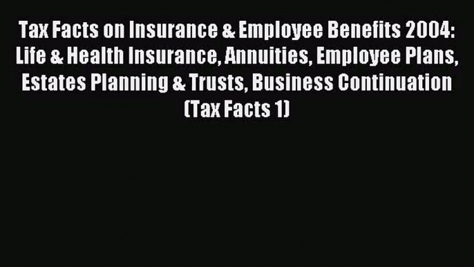 [PDF Download] Tax Facts on Insurance & Employee Benefits 2004: Life & Health Insurance Annuities