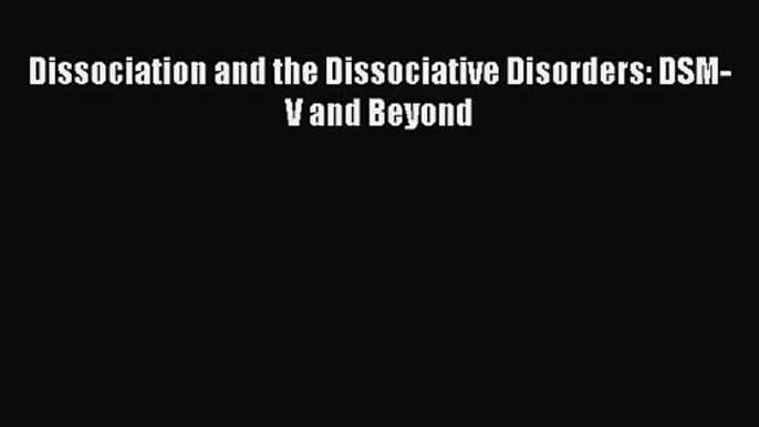 [PDF Download] Dissociation and the Dissociative Disorders: DSM-V and Beyond [Read] Online