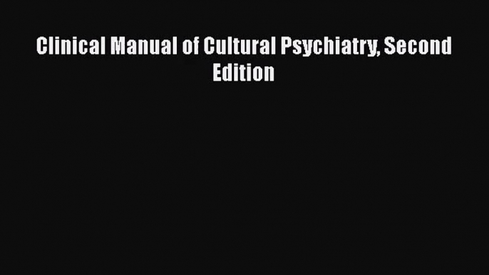 PDF Download Clinical Manual of Cultural Psychiatry Second Edition PDF Online