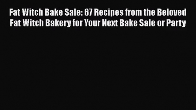 Read Fat Witch Bake Sale: 67 Recipes from the Beloved Fat Witch Bakery for Your Next Bake Sale