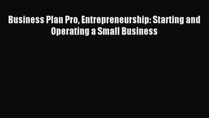 [PDF Download] Business Plan Pro Entrepreneurship: Starting and Operating a Small Business