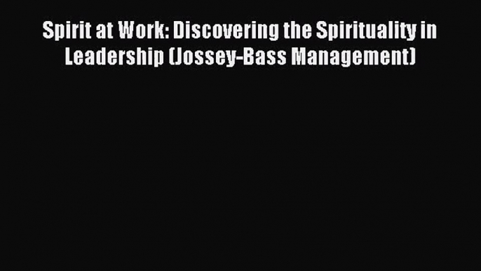 [PDF Download] Spirit at Work: Discovering the Spirituality in Leadership (Jossey-Bass Management)