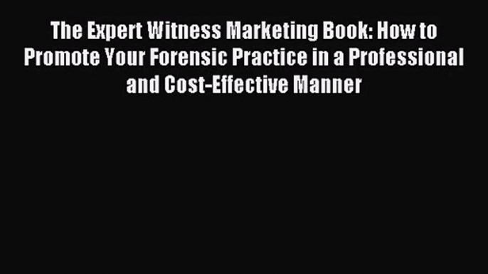 [PDF Download] The Expert Witness Marketing Book: How to Promote Your Forensic Practice in