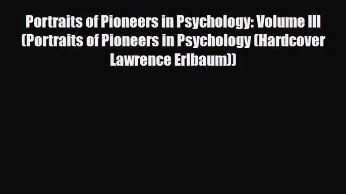 [PDF Download] Portraits of Pioneers in Psychology: Volume III (Portraits of Pioneers in Psychology