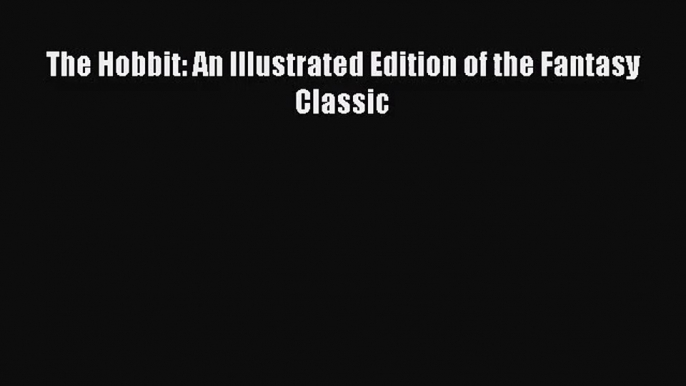 [PDF Download] The Hobbit: An Illustrated Edition of the Fantasy Classic [Read] Online