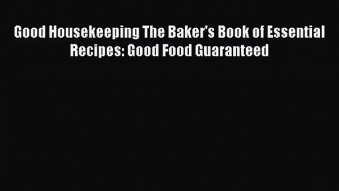Read Good Housekeeping The Baker's Book of Essential Recipes: Good Food Guaranteed PDF Free