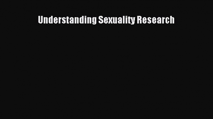 [PDF Download] Understanding Sexuality Research [Read] Online