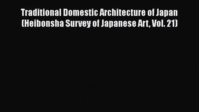 [PDF Download] Traditional Domestic Architecture of Japan (Heibonsha Survey of Japanese Art