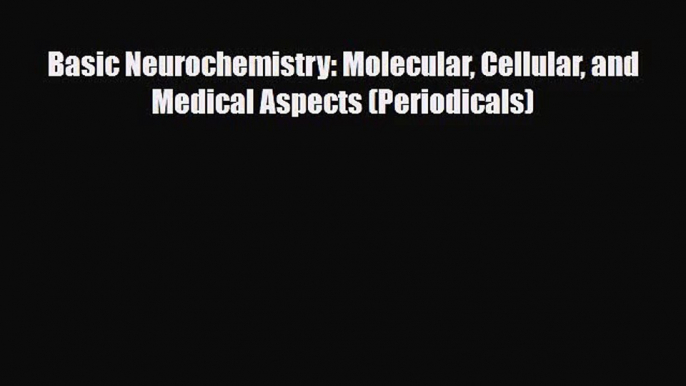 PDF Download Basic Neurochemistry: Molecular Cellular and Medical Aspects (Periodicals) PDF