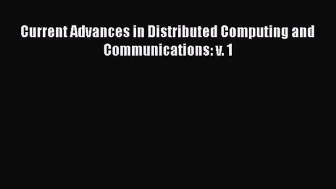 [PDF Download] Current Advances in Distributed Computing and Communications: v. 1 [Read] Online