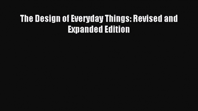 [PDF Download] The Design of Everyday Things: Revised and Expanded Edition [Read] Full Ebook